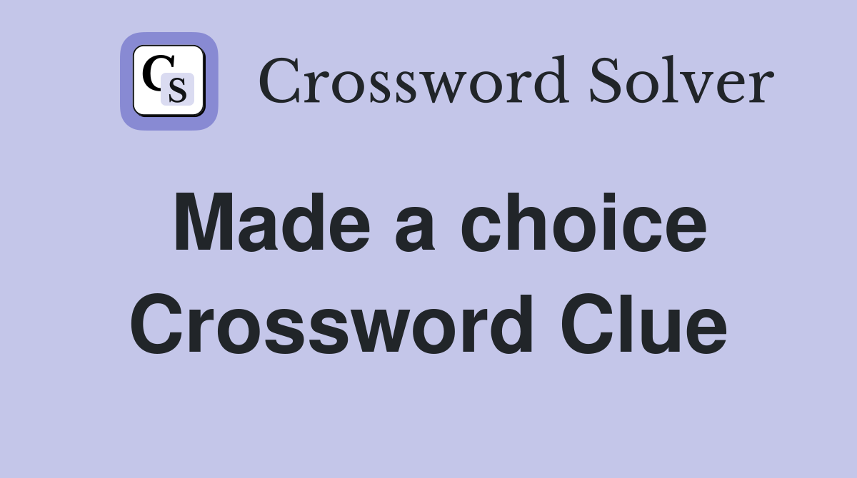 Made a choice Crossword Clue Answers Crossword Solver